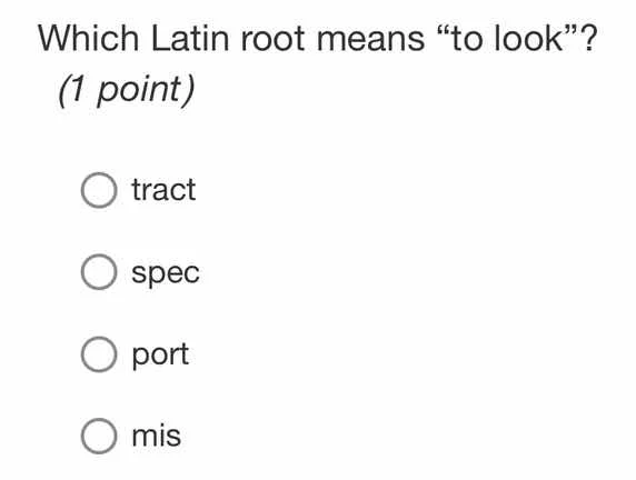 which latin root means \to look\? (1 point) tract spec port mis