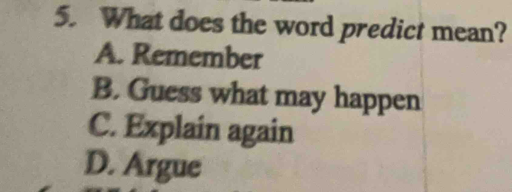 5. what does the word predict mean? a. remember b. guess what may happe…