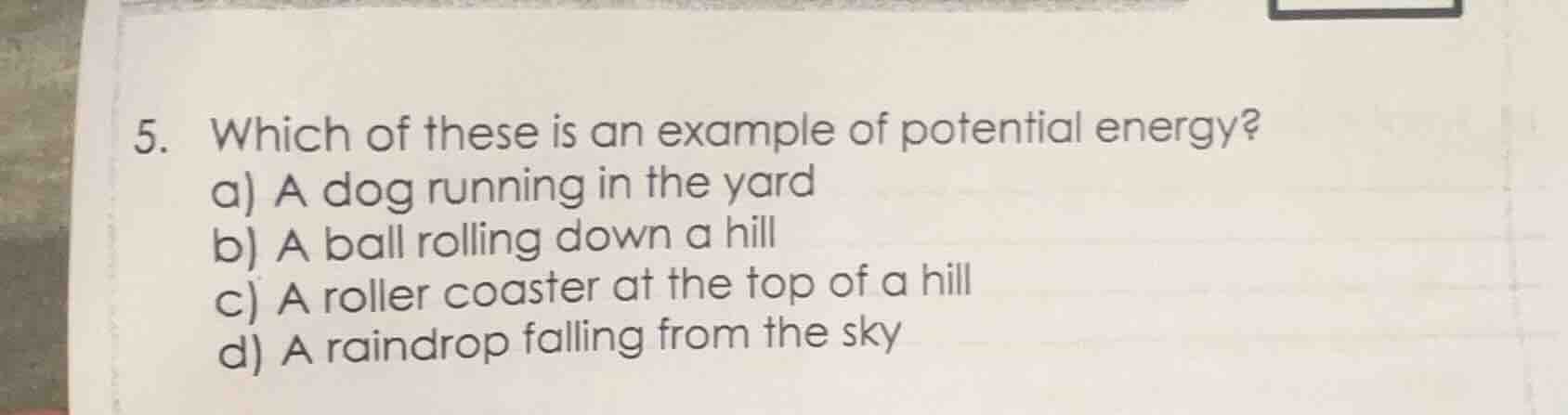 5. which of these is an example of potential energy? a) a dog running i…