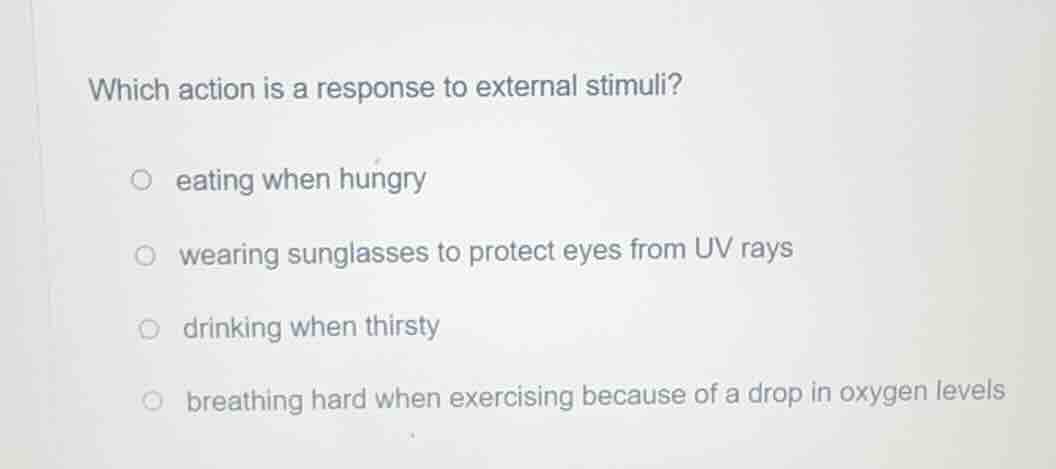 which action is a response to external stimuli? eating when hungry wear…