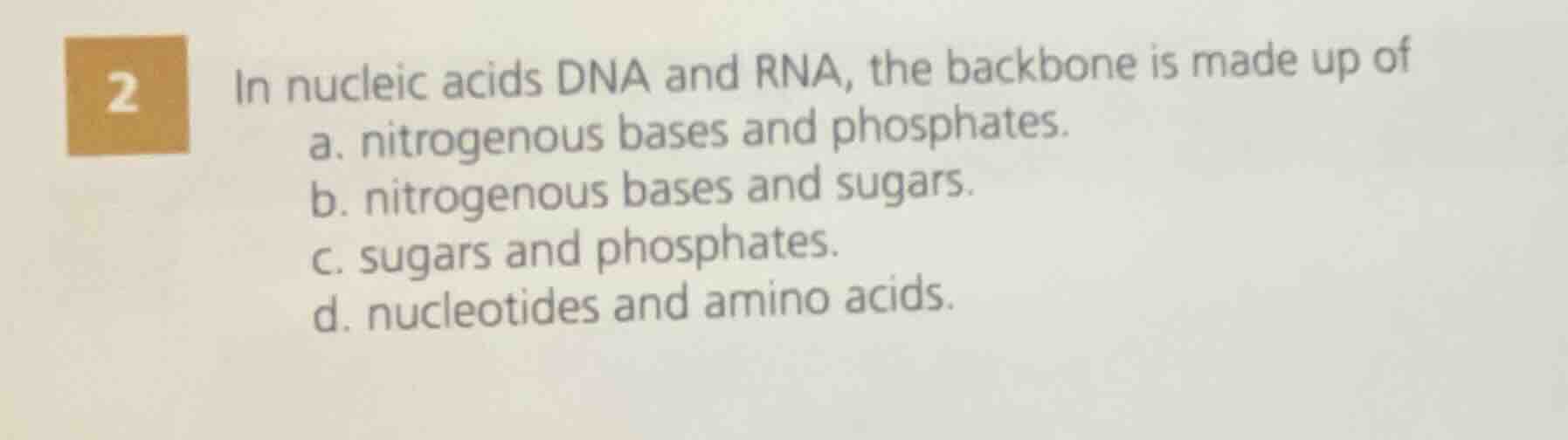 2 in nucleic acids dna and rna, the backbone is made up of a. nitrogeno…