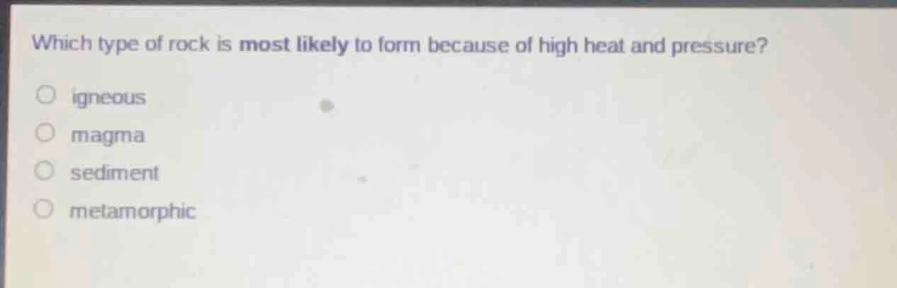 which type of rock is most likely to form because of high heat and pres…