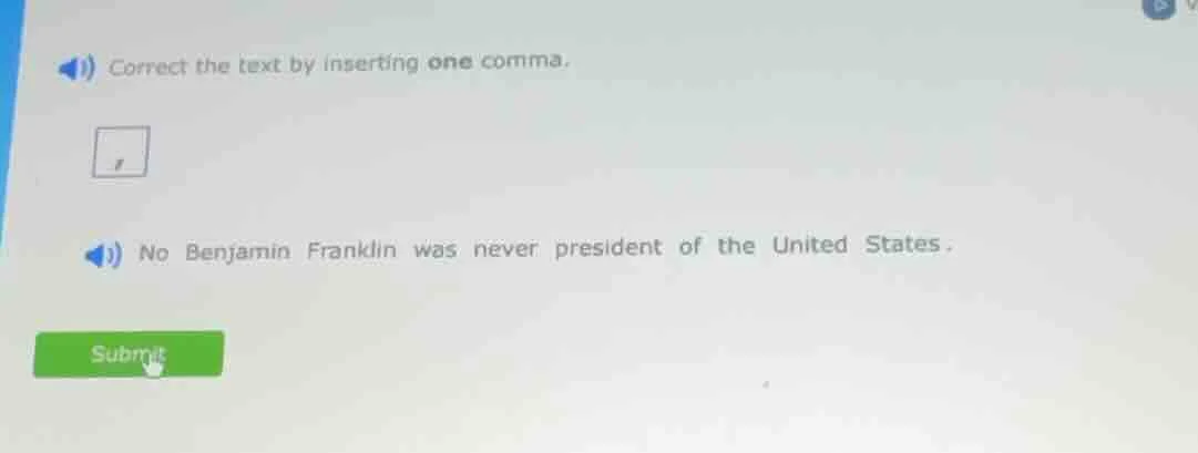 correct the text by inserting one comma. no benjamin franklin was never…