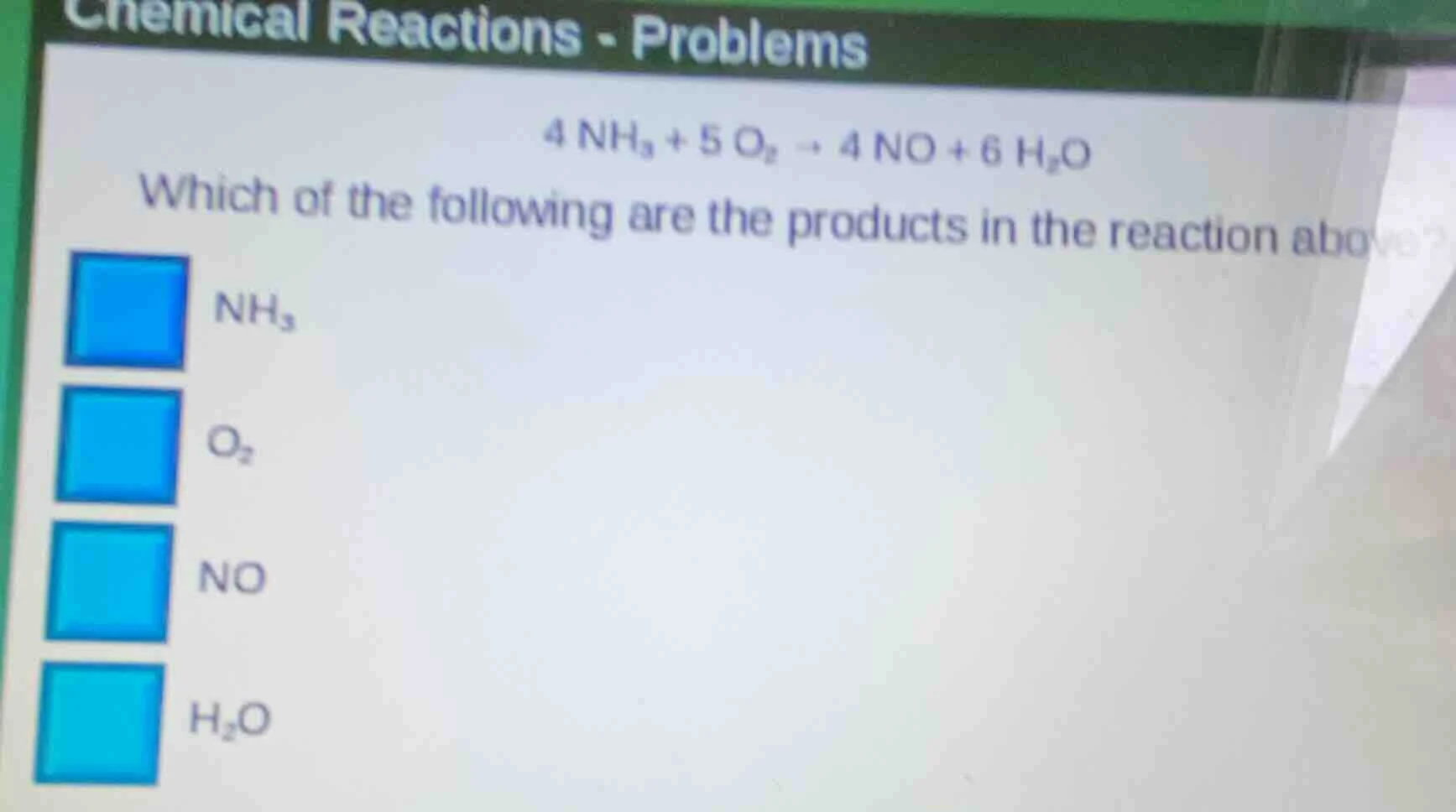 chemical reactions - problems 4 nh₃ + 5 o₂ → 4 no + 6 h₂o which of the …