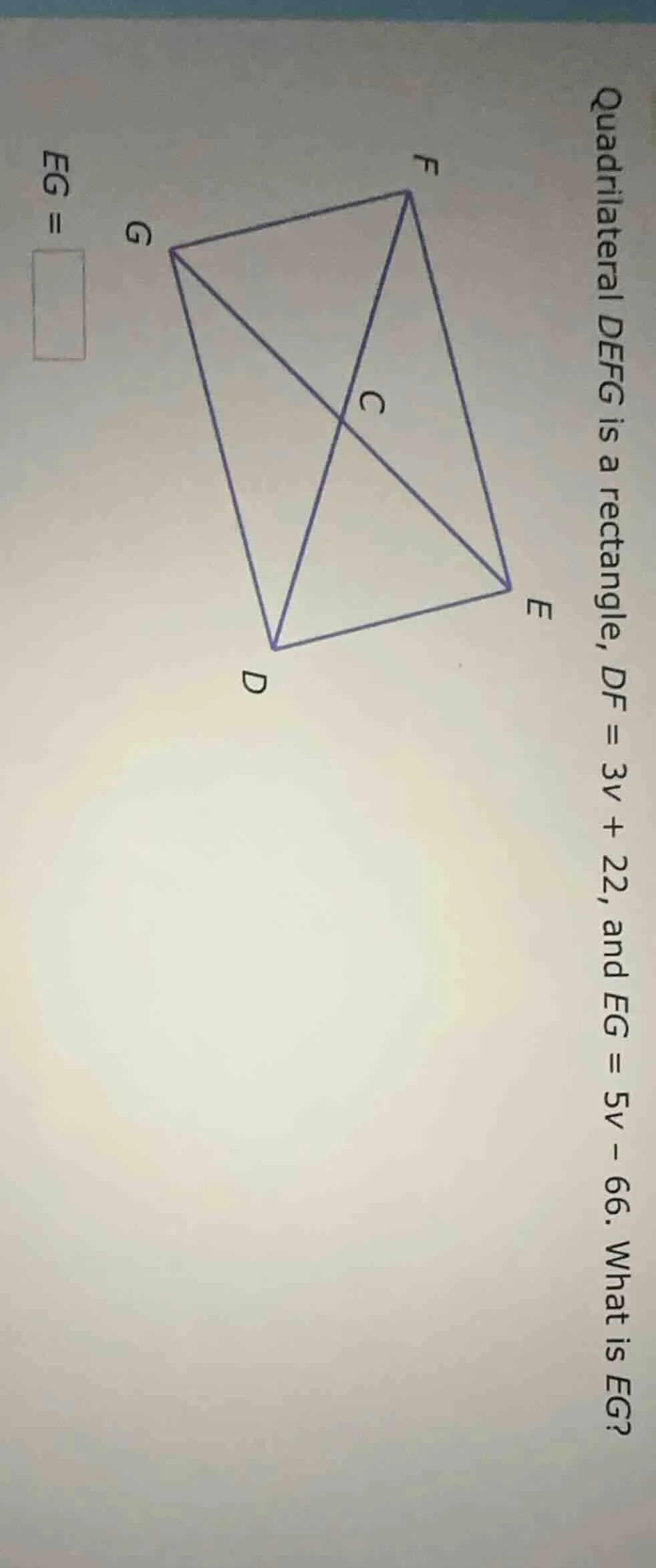 quadrilateral defg is a rectangle, df = 3v + 22, and eg = 5v - 66. what…