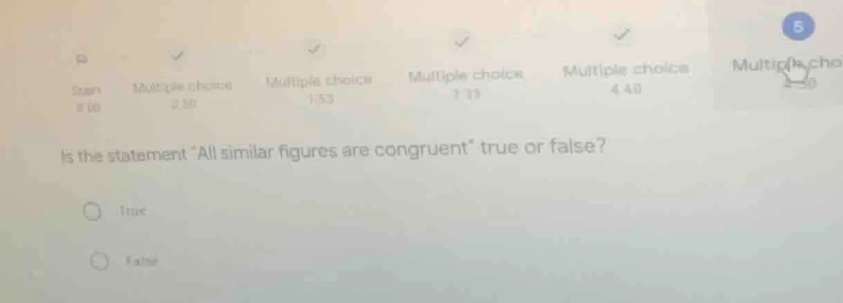 is the statement all similar figures are congruent true or false? true …
