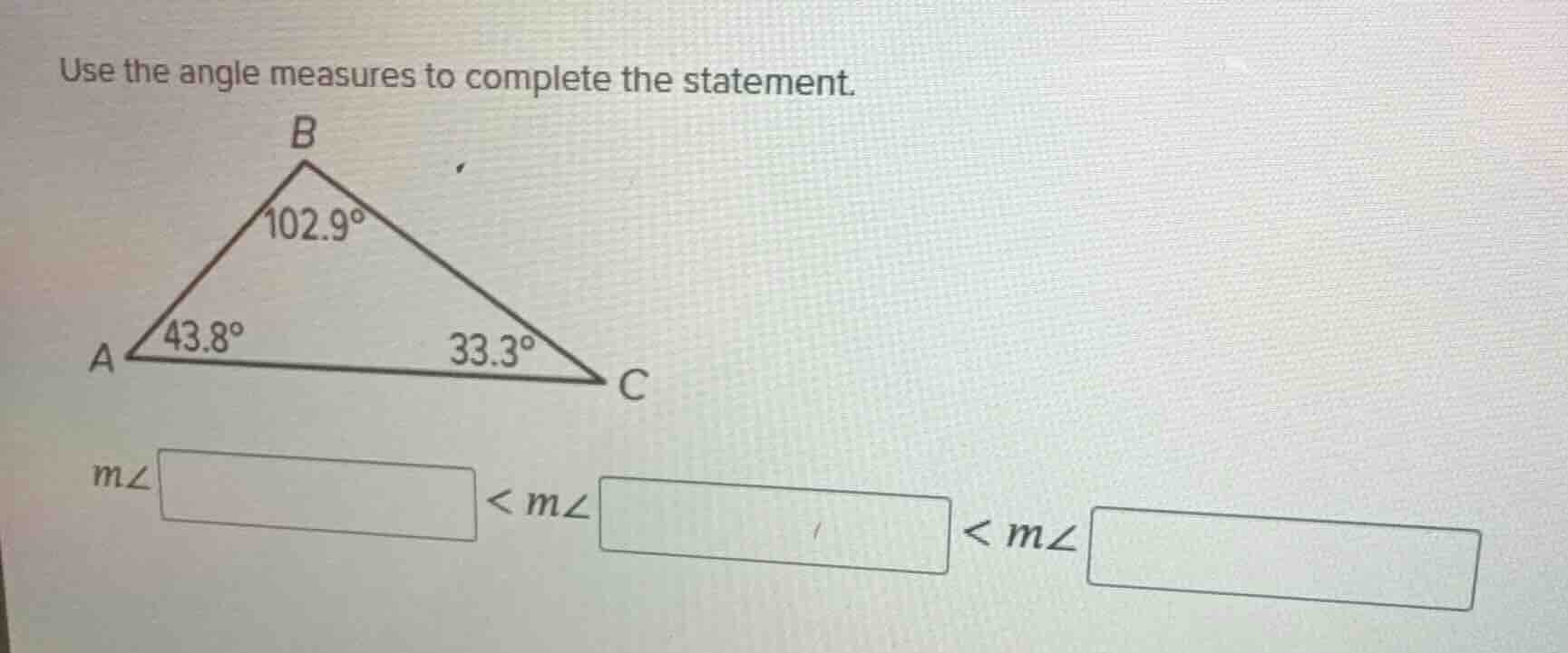 use the angle measures to complete the statement. m∠□ < m∠□ < m∠□