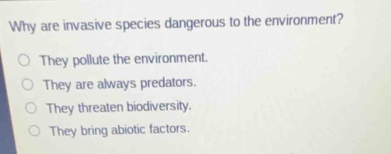 why are invasive species dangerous to the environment? ○ they pollute t…