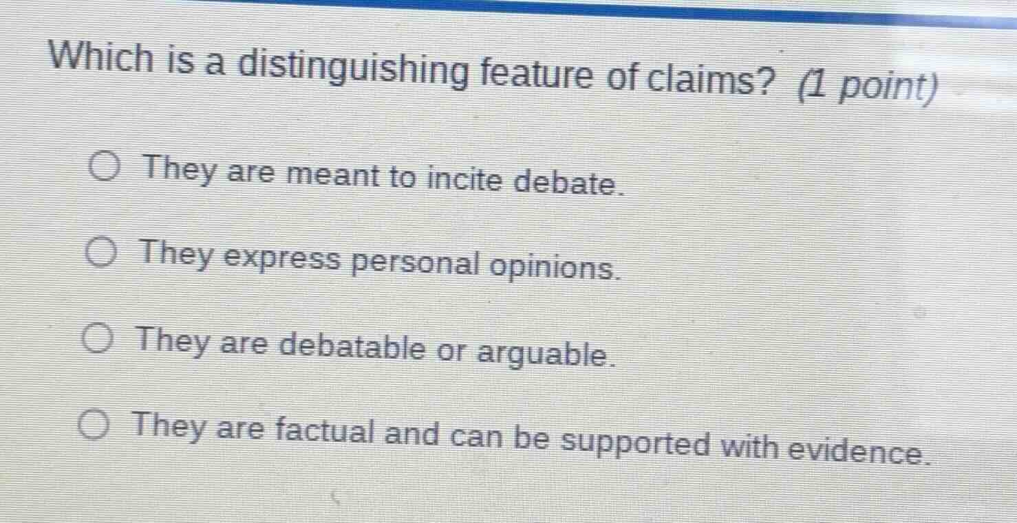 which is a distinguishing feature of claims? (1 point) ○ they are meant…
