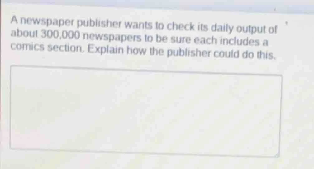 a newspaper publisher wants to check its daily output of about 300,000 …