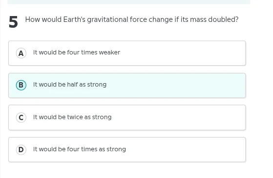 5 how would earths gravitational force change if its mass doubled? a it…