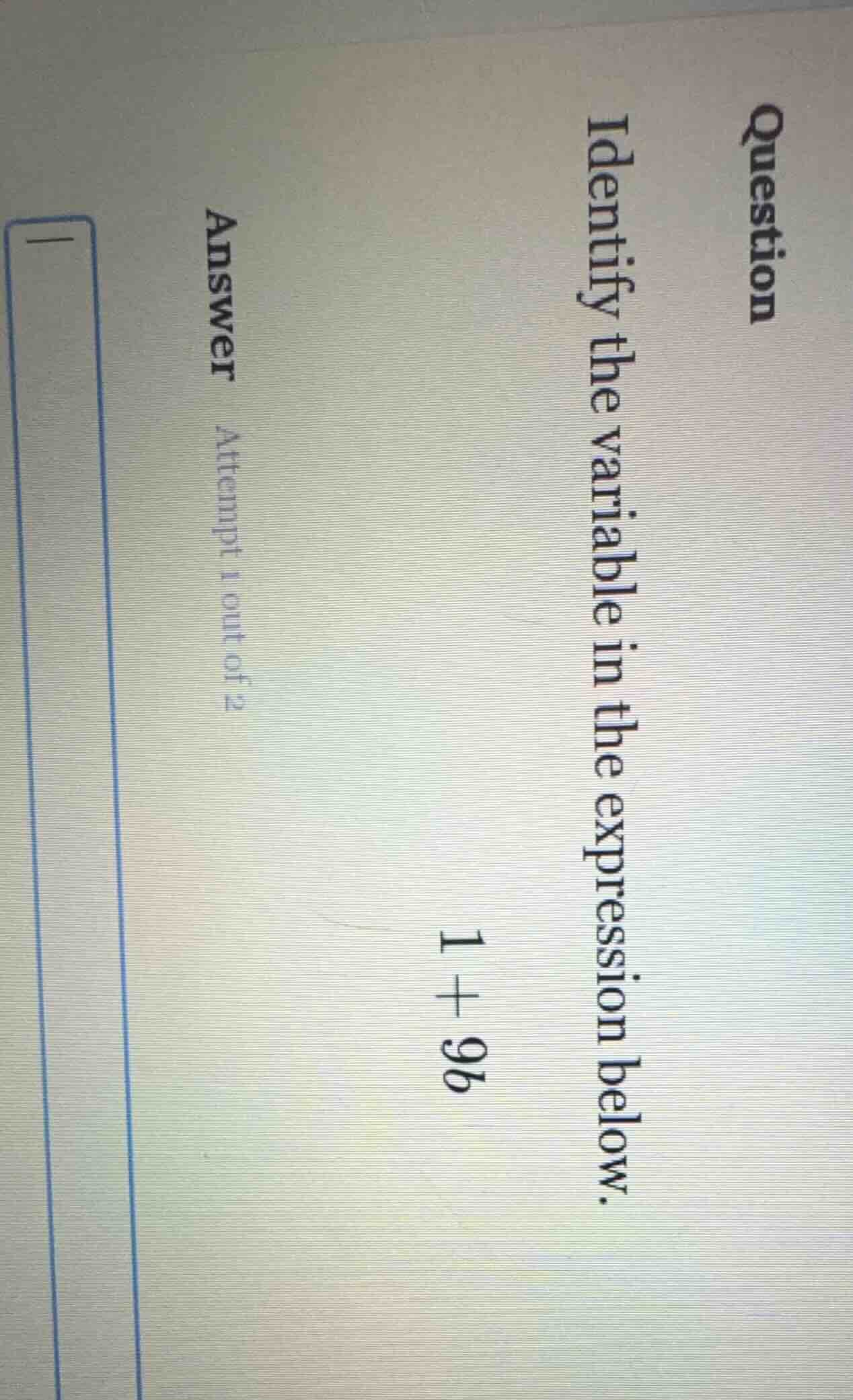 question identify the variable in the expression below. 1 + 9b answer a…
