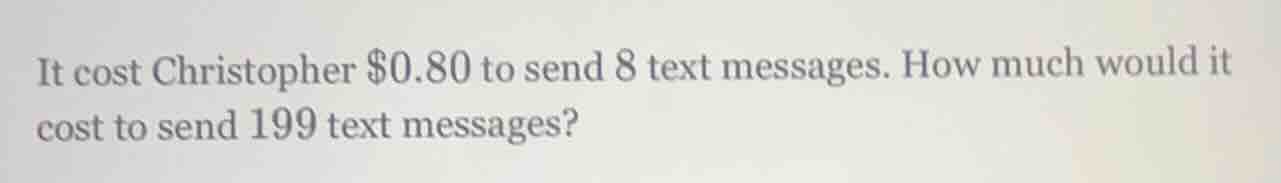 it cost christopher $0.80 to send 8 text messages. how much would it co…