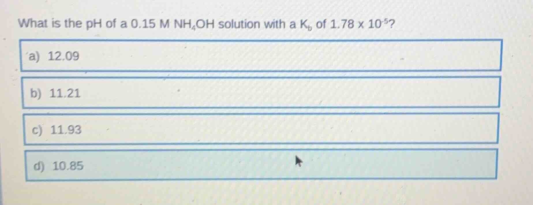 what is the ph of a 0.15 m nh₄oh solution with a kᵦ of 1.78 x 10⁻⁵? a) …