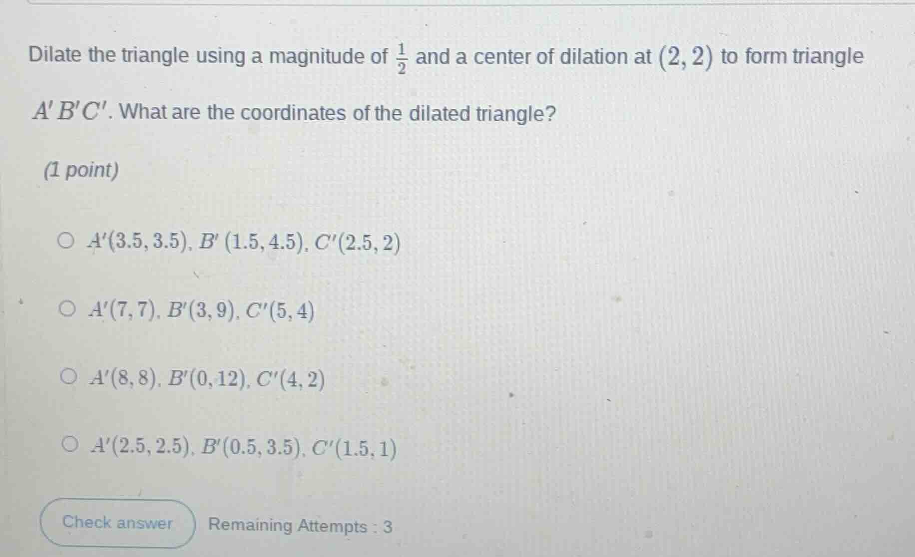 dilate the triangle using a magnitude of \\(\\frac{1}{2}\\) and a cente…