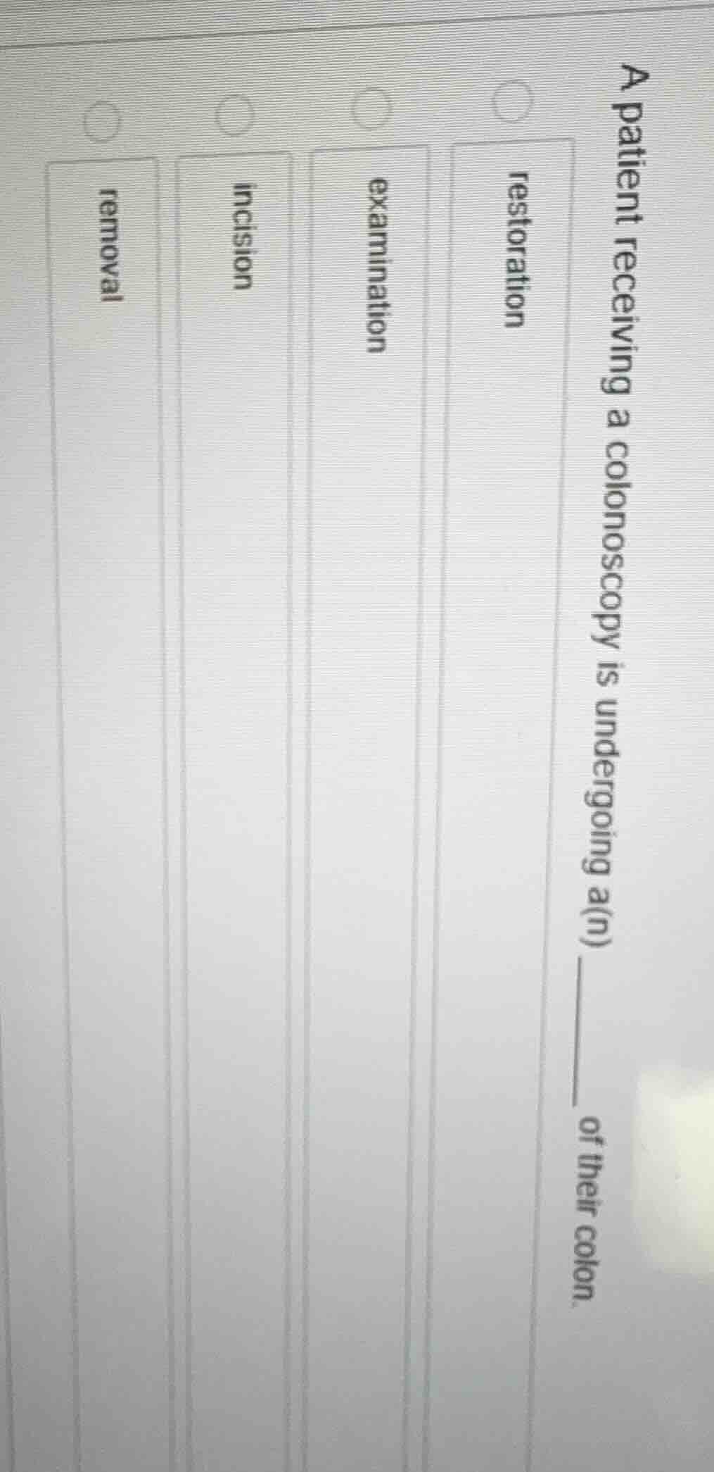 a patient receiving a colonoscopy is undergoing a(n) ______ of their co…