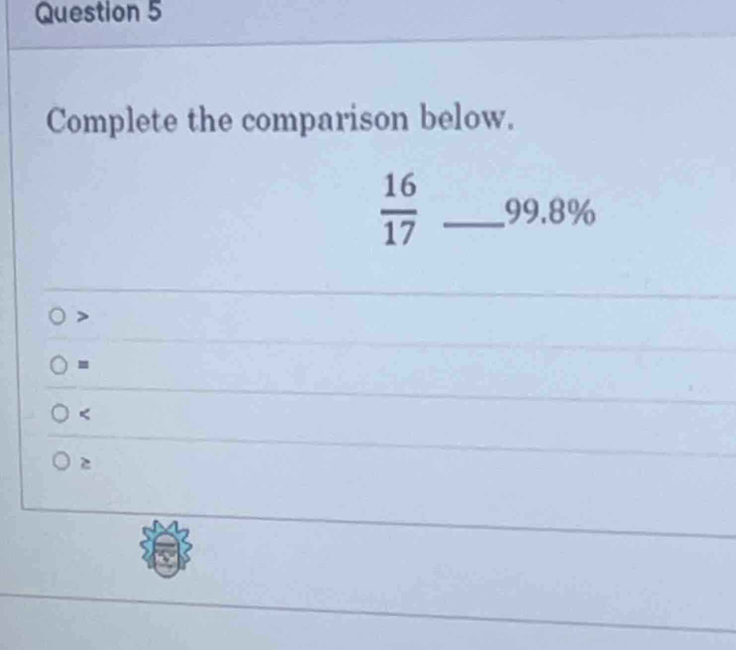 question 5 complete the comparison below. \\(dfrac{16}{17}\\) \\(\\_\\_…