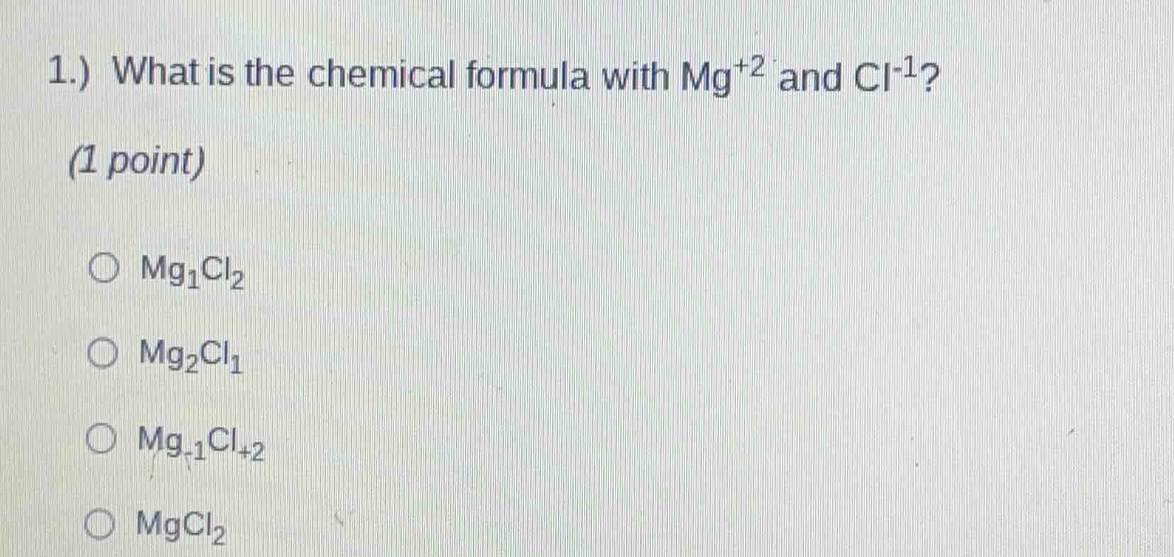 1.) what is the chemical formula with mg⁺² and cl⁻¹? (1 point) ○ mg₁cl₂…