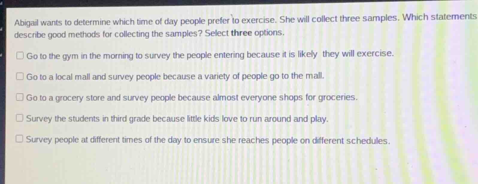abigail wants to determine which time of day people prefer to exercise.…
