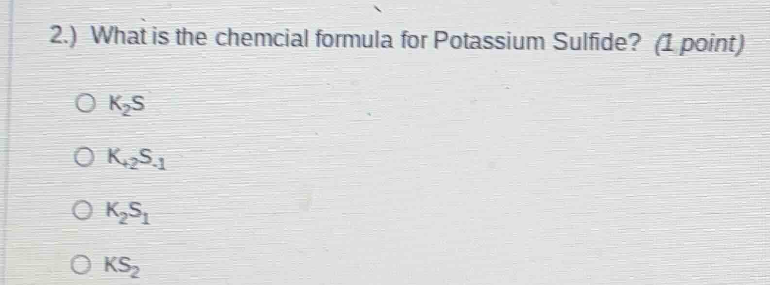 2.) what is the chemcial formula for potassium sulfide? (1 point)\\(\\b…