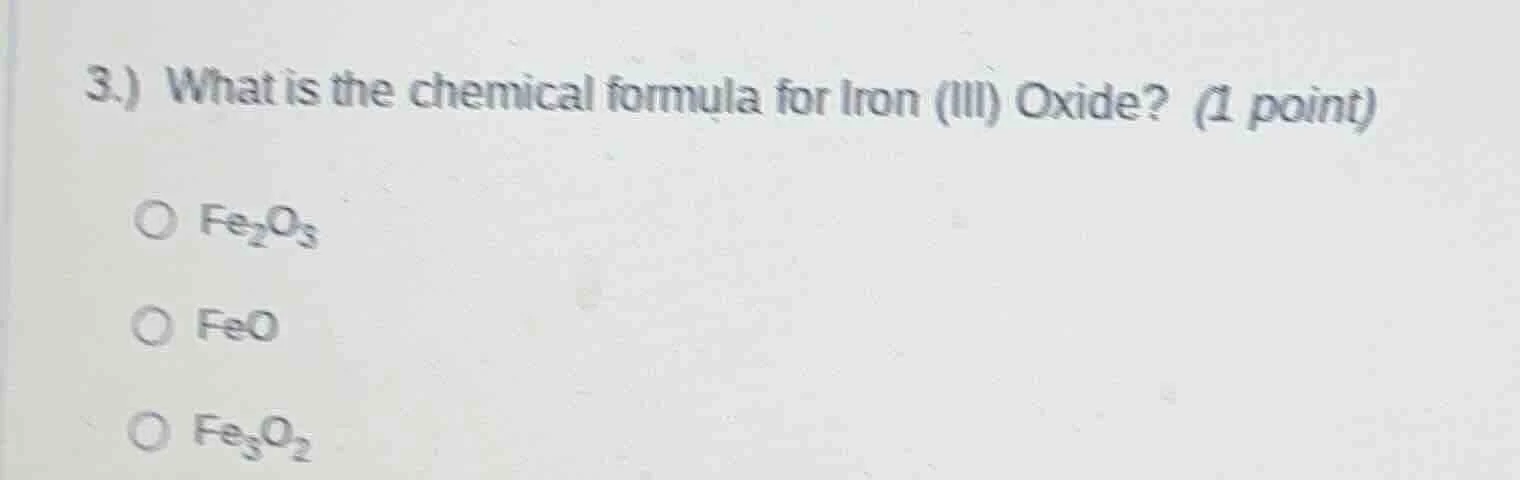 3.) what is the chemical formula for iron (iii) oxide? (1 point) fe₂o₃ …