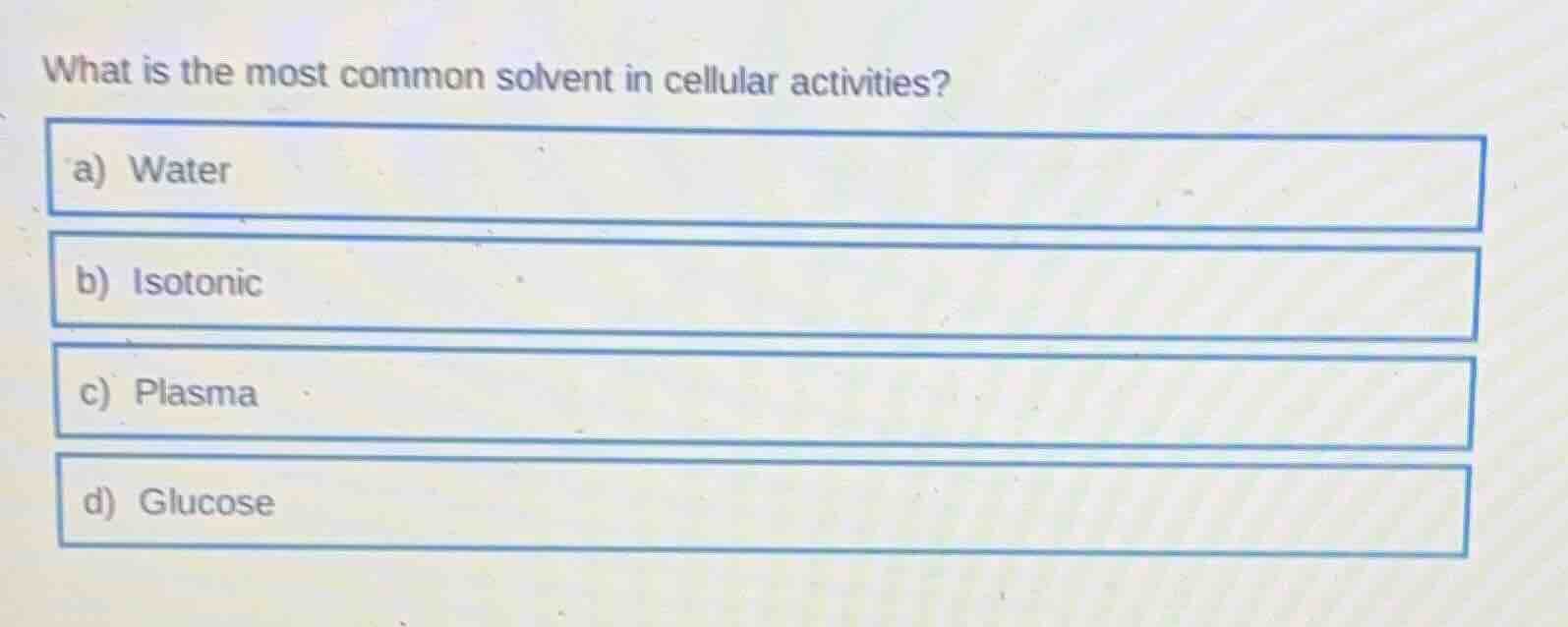 what is the most common solvent in cellular activities? a) water b) iso…