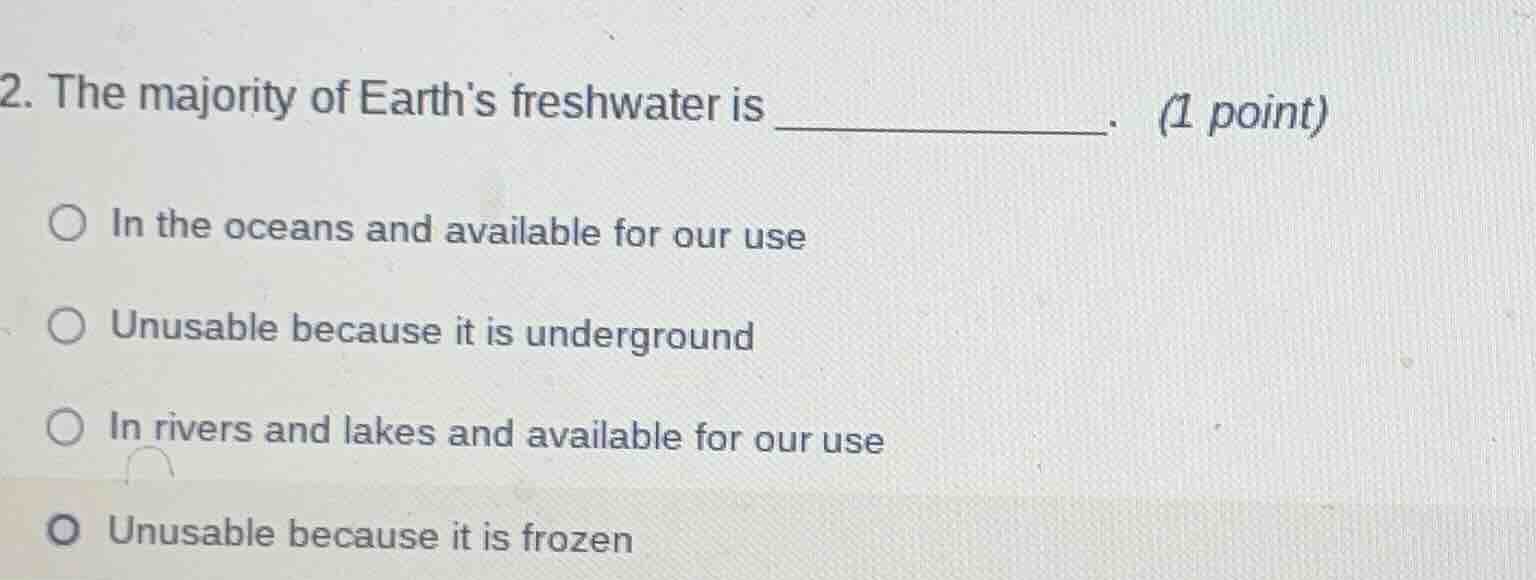 2. the majority of earths freshwater is ________. (1 point) - in the oc…