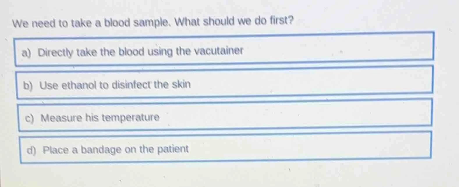 we need to take a blood sample. what should we do first? a) directly ta…