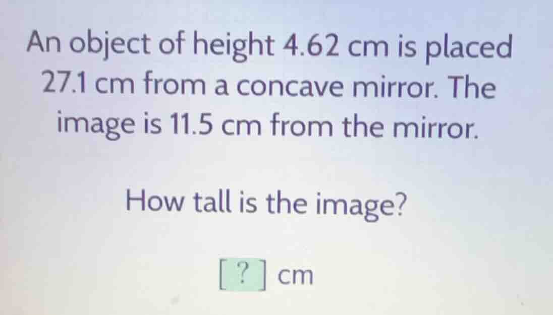 an object of height 4.62 cm is placed 27.1 cm from a concave mirror. th…