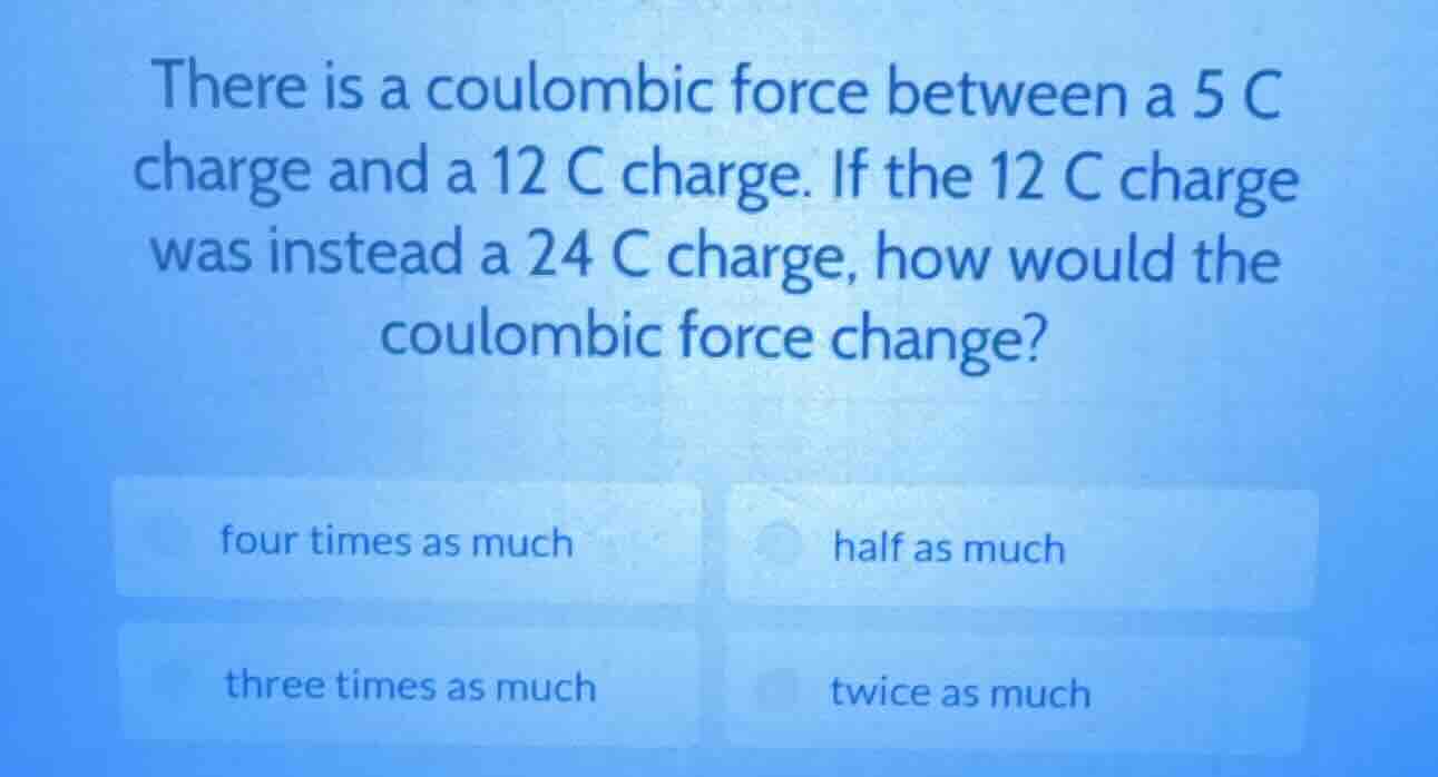there is a coulombic force between a 5 c charge and a 12 c charge. if t…