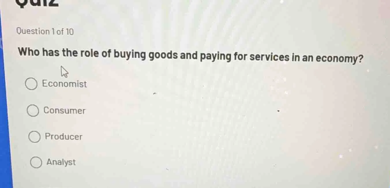 question 1 of 10 who has the role of buying goods and paying for servic…