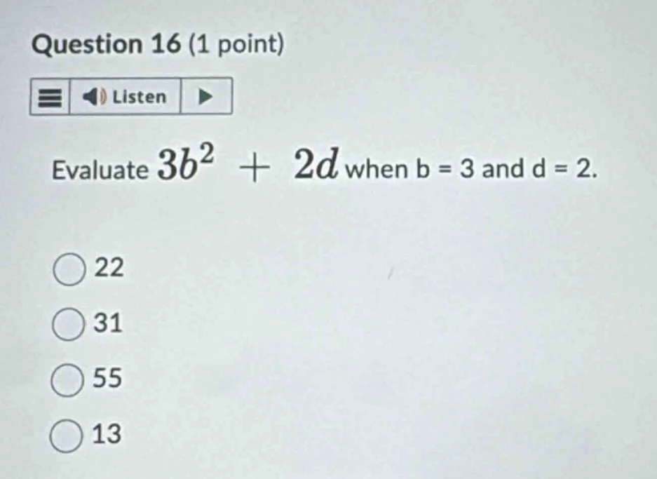 question 16 (1 point) \ evaluate $3b^2 + 2d$ when b = 3 and d = 2. \ 22…