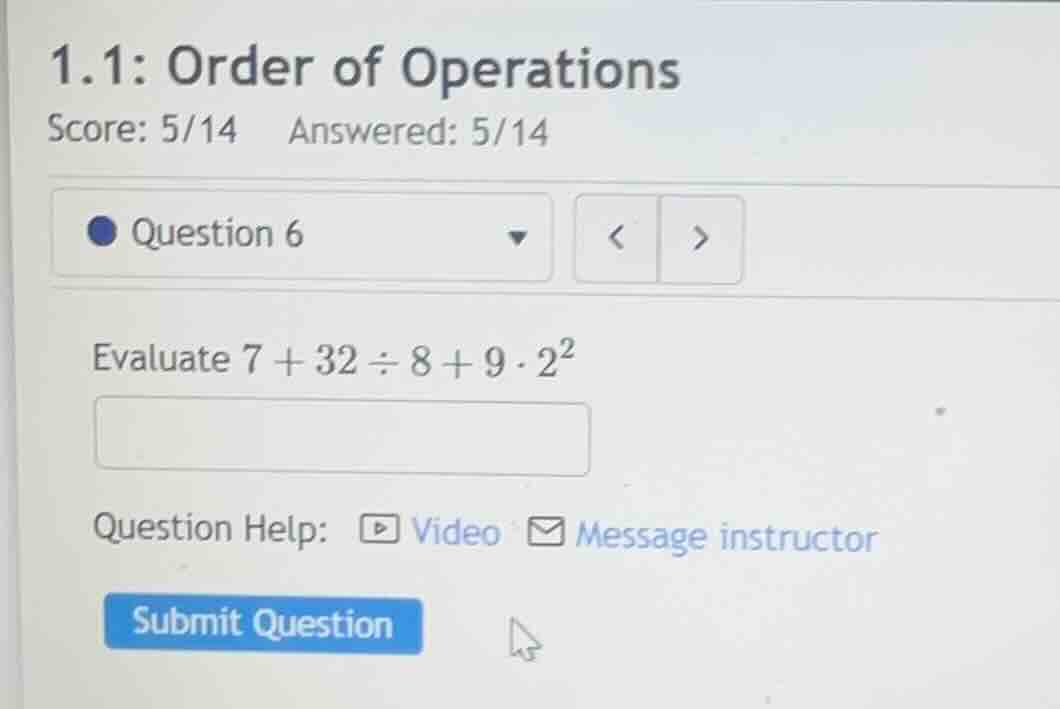 1.1: order of operations score: 5/14 answered: 5/14 question 6 evaluate…