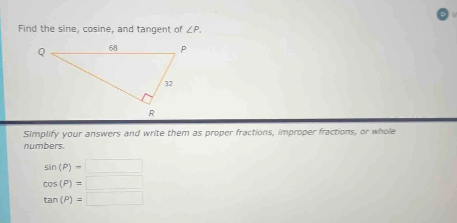 find the sine, cosine, and tangent of ∠p. q 68 p 32 r simplify your ans…