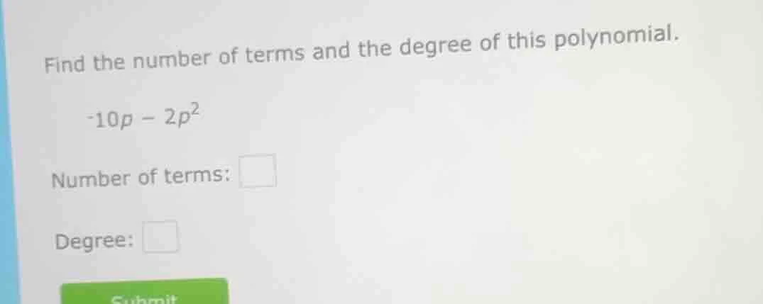 find the number of terms and the degree of this polynomial. -10p - 2p² …
