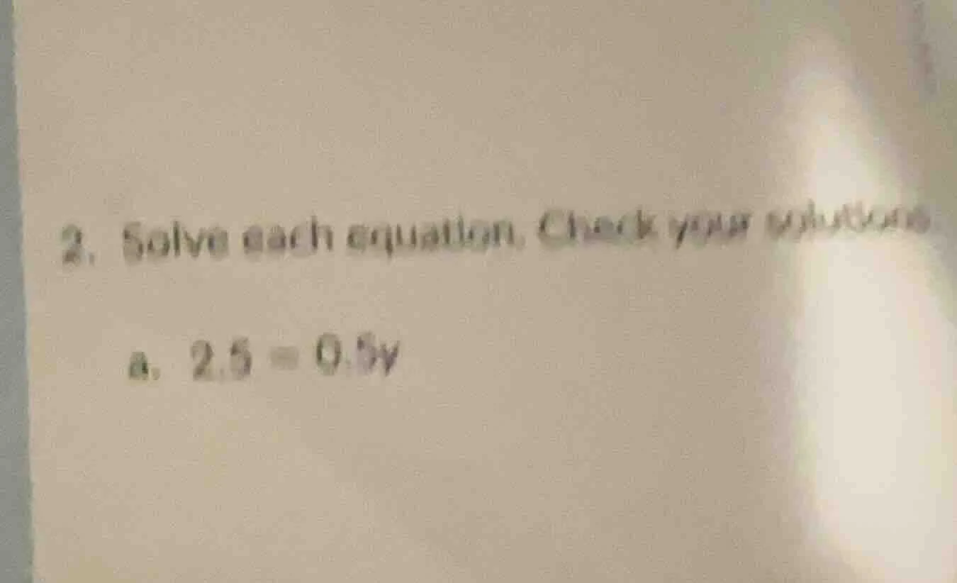 2. solve each equation. check your solutions a. $2.5 = 0.5y$