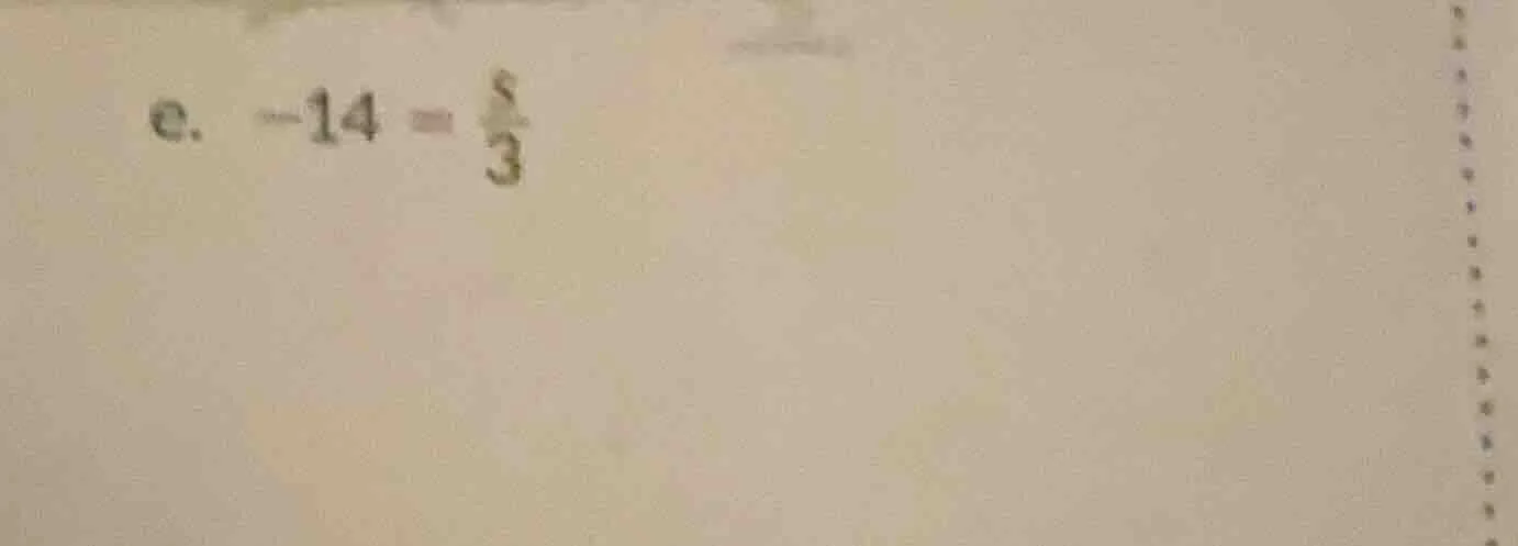 e. -14 = \\frac{s}{3}