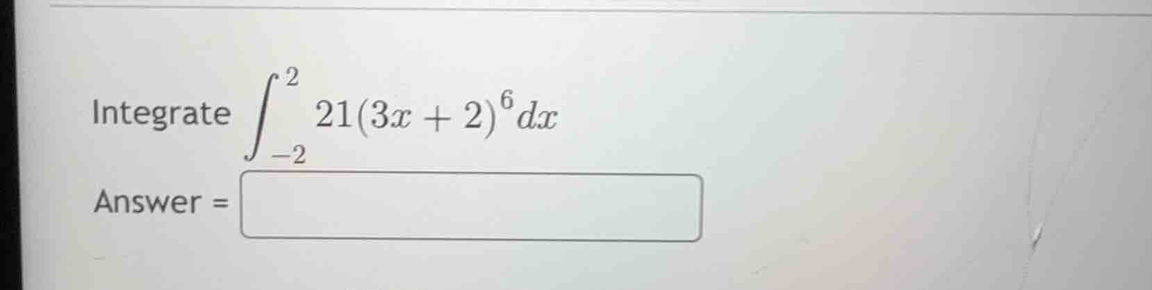 integrate \\(\\int_{-2}^{2} 21(3x + 2)^{6} dx\\) answer =