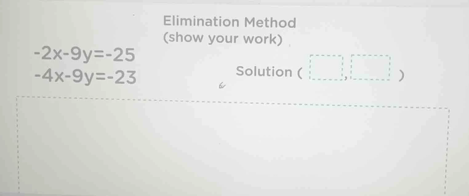 elimination method (show your work) -2x-9y=-25 -4x-9y=-23 solution (□,□)