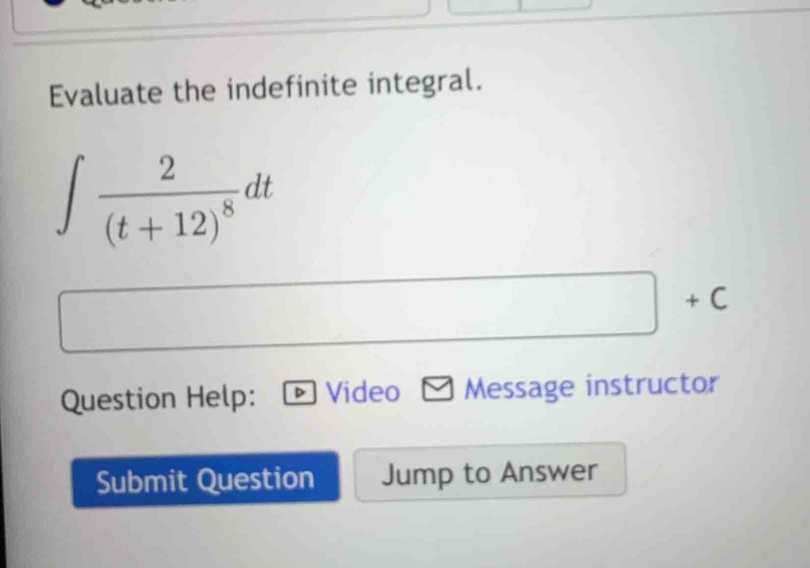 evaluate the indefinite integral.\\(\\int \\frac{2}{(t + 12)^8} dt\\)\\…