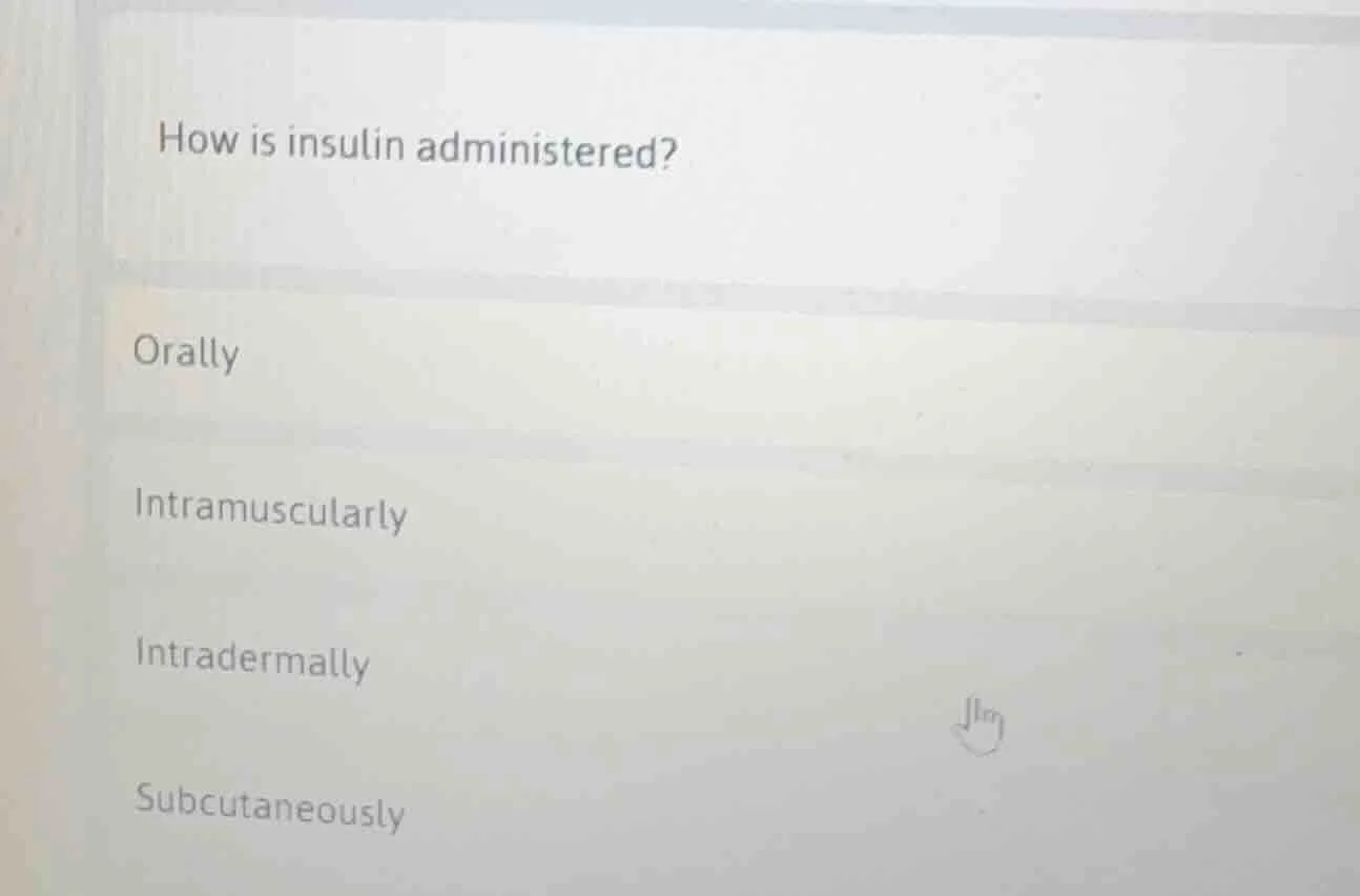 how is insulin administered? orally intramuscularly intradermally subcu…
