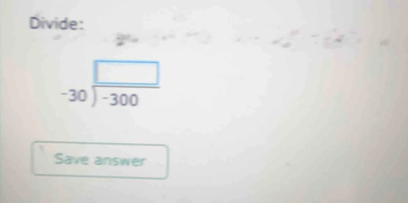 divide: \\(\\begin{array}{r}\\square\\\\-30\\enclose{longdiv}{-300}\\\\…