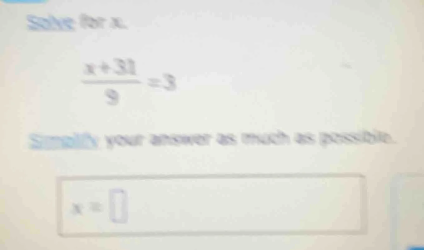 solve for x. \\(\frac{x + 31}{9} = 3\\) simplify your answer as much as…