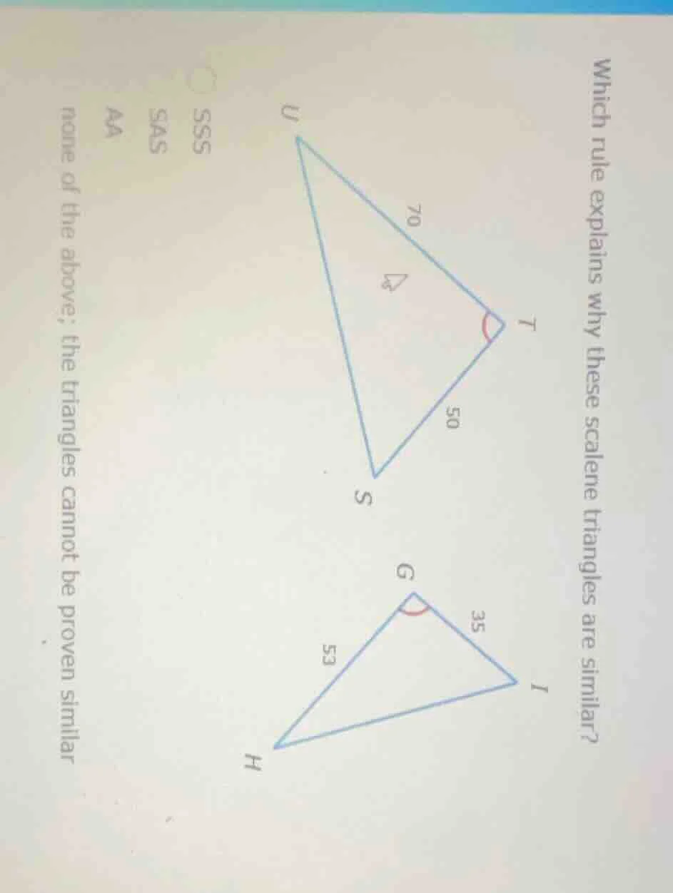 which rule explains why these scalene triangles are similar? sss sas aa…