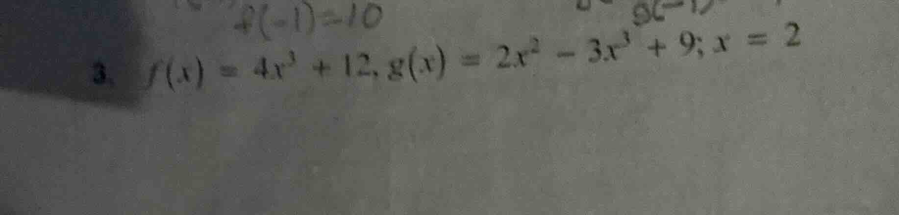 3. $f(x) = 4x^3 + 12$, $g(x) = 2x^2 - 3x^3 + 9$; $x = 2$