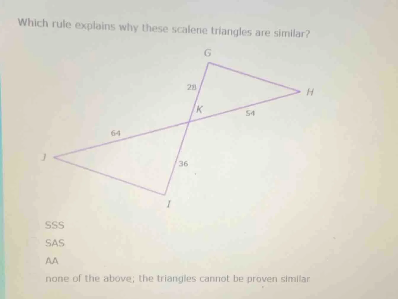 which rule explains why these scalene triangles are similar? g 28 h k 5…