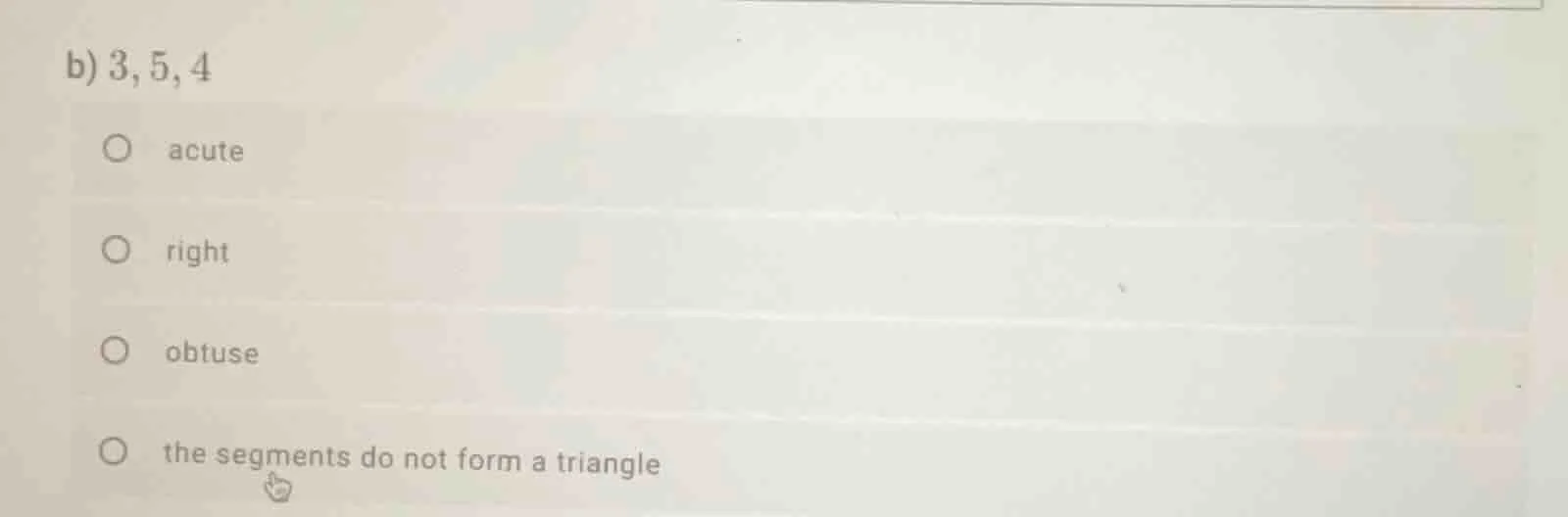 b) 3, 5, 4 acute right obtuse the segments do not form a triangle