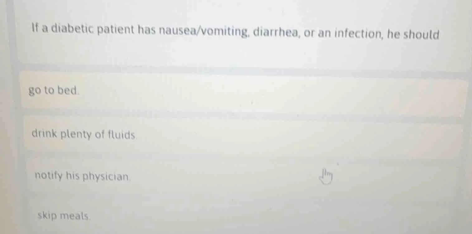 if a diabetic patient has nausea/vomiting, diarrhea, or an infection, h…