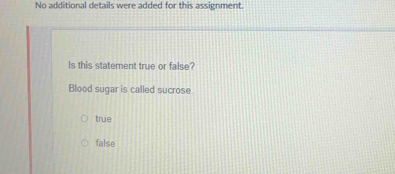 is this statement true or false? blood sugar is called sucrose. true fa…