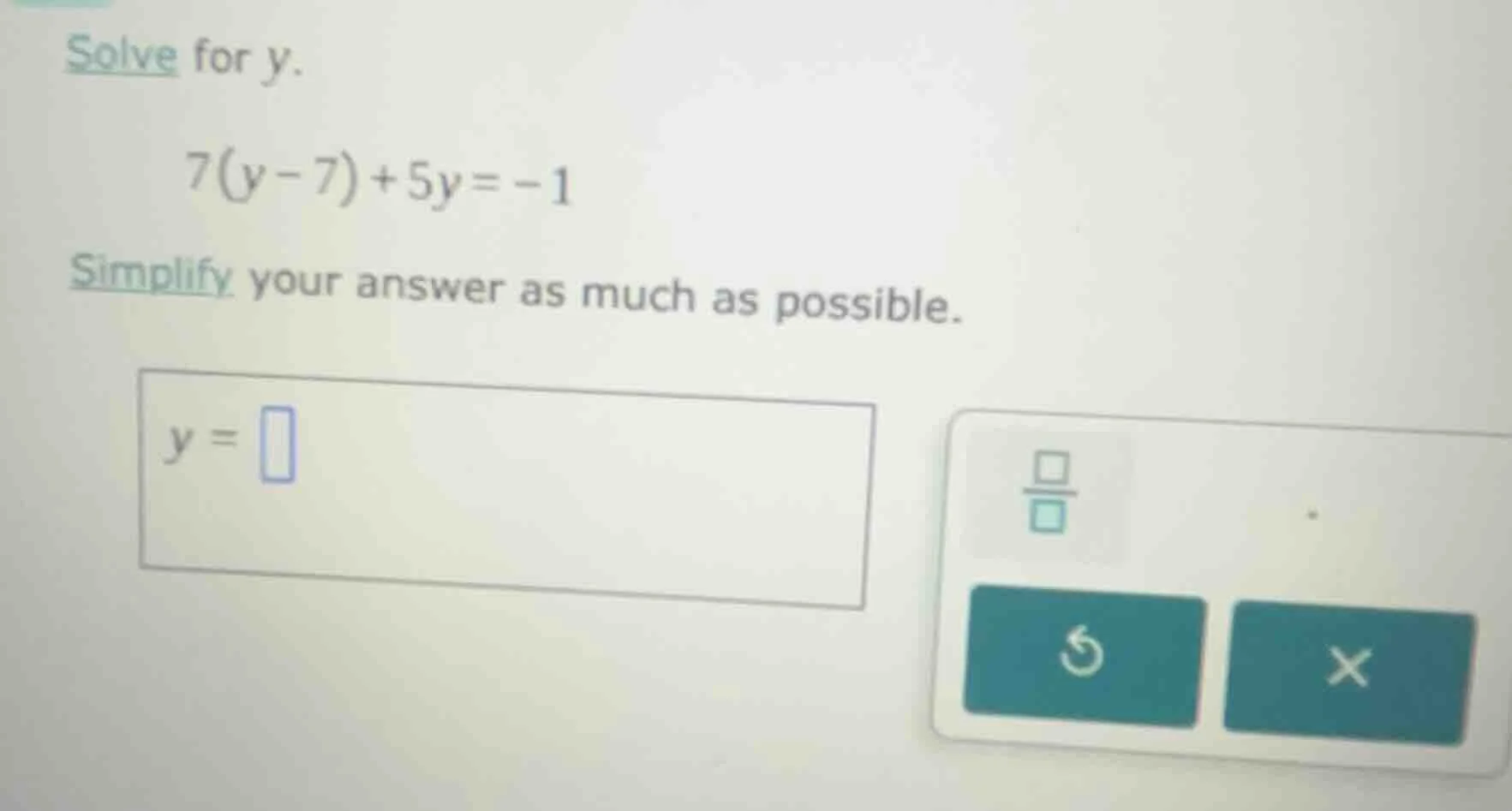 solve for y. 7(y - 7) + 5y = -1 simplify your answer as much as possibl…